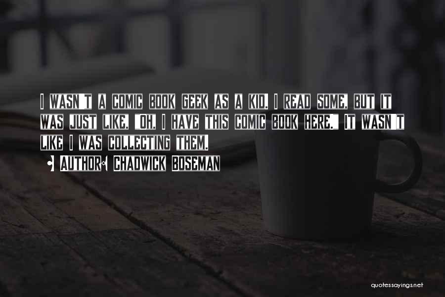 Chadwick Boseman Quotes: I Wasn't A Comic Book Geek As A Kid. I Read Some, But It Was Just Like, Oh, I Have