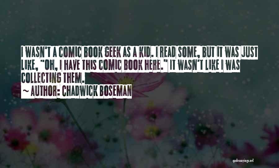 Chadwick Boseman Quotes: I Wasn't A Comic Book Geek As A Kid. I Read Some, But It Was Just Like, Oh, I Have