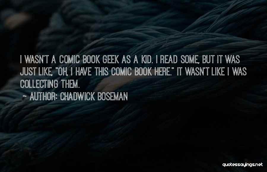 Chadwick Boseman Quotes: I Wasn't A Comic Book Geek As A Kid. I Read Some, But It Was Just Like, Oh, I Have