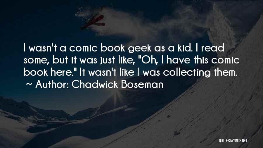 Chadwick Boseman Quotes: I Wasn't A Comic Book Geek As A Kid. I Read Some, But It Was Just Like, Oh, I Have