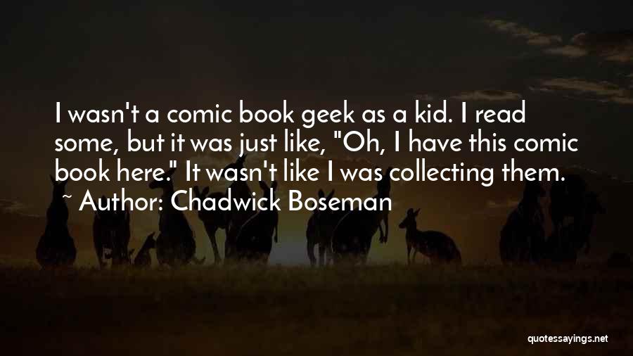 Chadwick Boseman Quotes: I Wasn't A Comic Book Geek As A Kid. I Read Some, But It Was Just Like, Oh, I Have