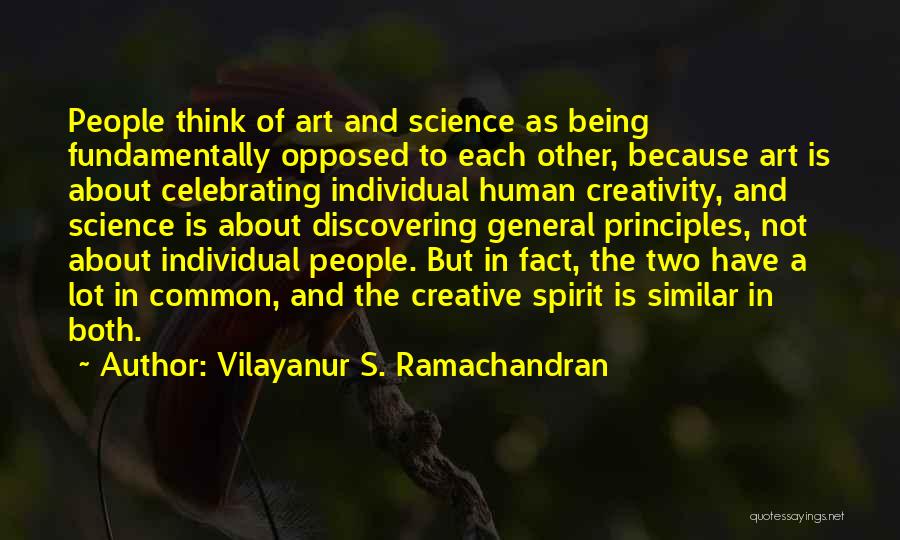 Vilayanur S. Ramachandran Quotes: People Think Of Art And Science As Being Fundamentally Opposed To Each Other, Because Art Is About Celebrating Individual Human