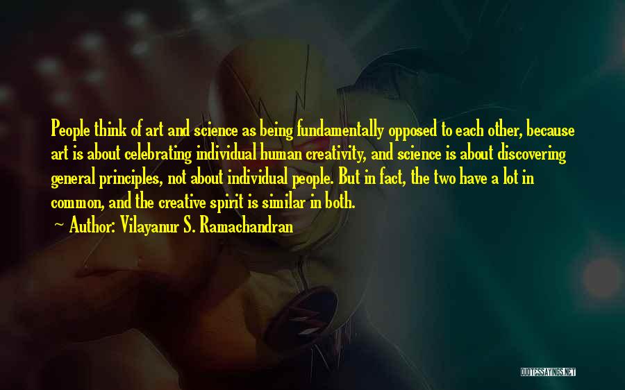 Vilayanur S. Ramachandran Quotes: People Think Of Art And Science As Being Fundamentally Opposed To Each Other, Because Art Is About Celebrating Individual Human