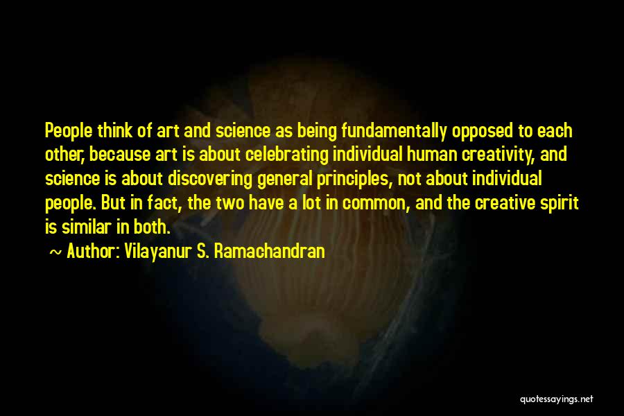 Vilayanur S. Ramachandran Quotes: People Think Of Art And Science As Being Fundamentally Opposed To Each Other, Because Art Is About Celebrating Individual Human