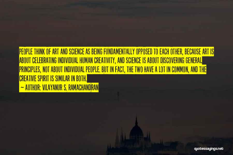 Vilayanur S. Ramachandran Quotes: People Think Of Art And Science As Being Fundamentally Opposed To Each Other, Because Art Is About Celebrating Individual Human