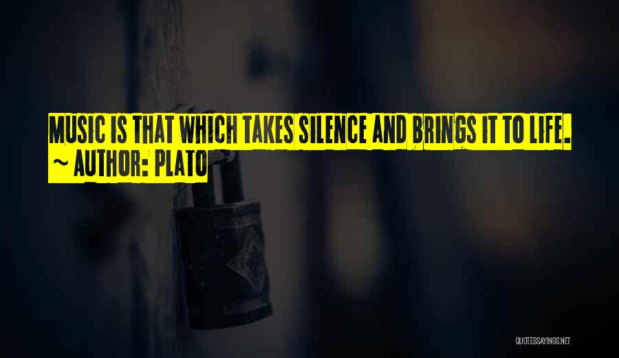 Plato Quotes: Music Is That Which Takes Silence And Brings It To Life.