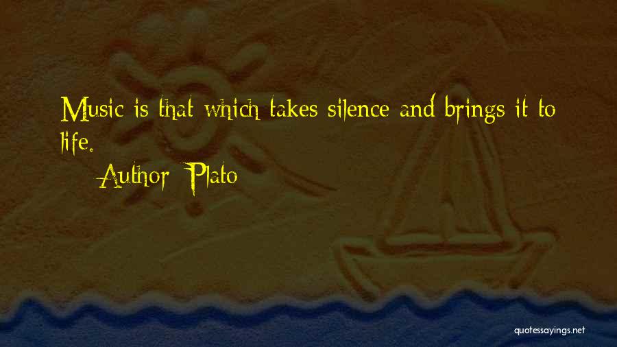 Plato Quotes: Music Is That Which Takes Silence And Brings It To Life.