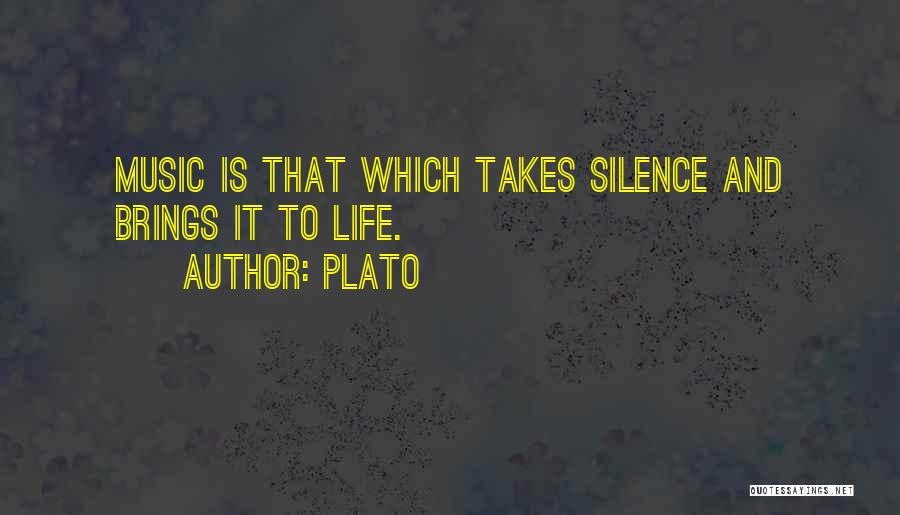Plato Quotes: Music Is That Which Takes Silence And Brings It To Life.