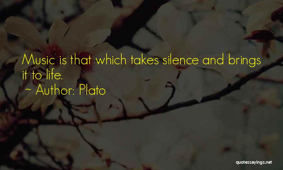Plato Quotes: Music Is That Which Takes Silence And Brings It To Life.