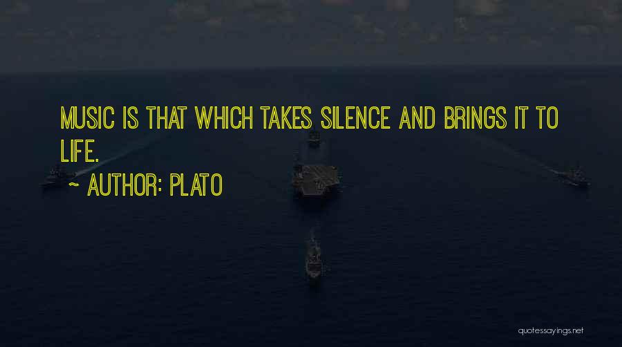 Plato Quotes: Music Is That Which Takes Silence And Brings It To Life.