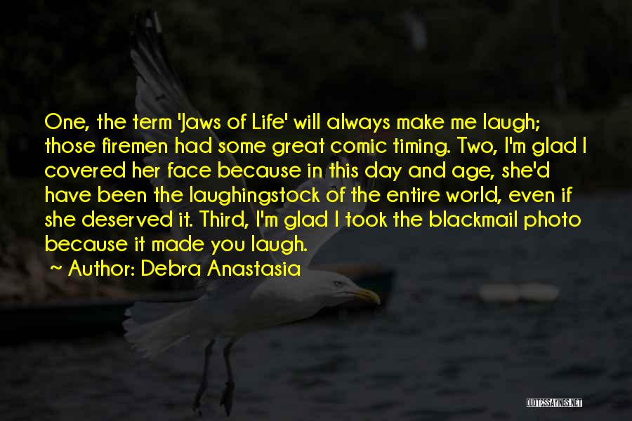 Debra Anastasia Quotes: One, The Term 'jaws Of Life' Will Always Make Me Laugh; Those Firemen Had Some Great Comic Timing. Two, I'm