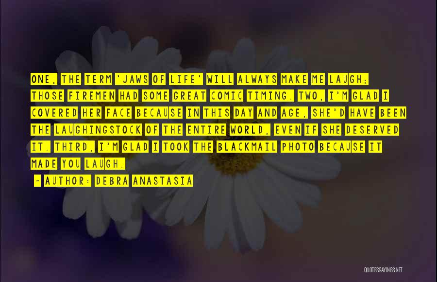 Debra Anastasia Quotes: One, The Term 'jaws Of Life' Will Always Make Me Laugh; Those Firemen Had Some Great Comic Timing. Two, I'm