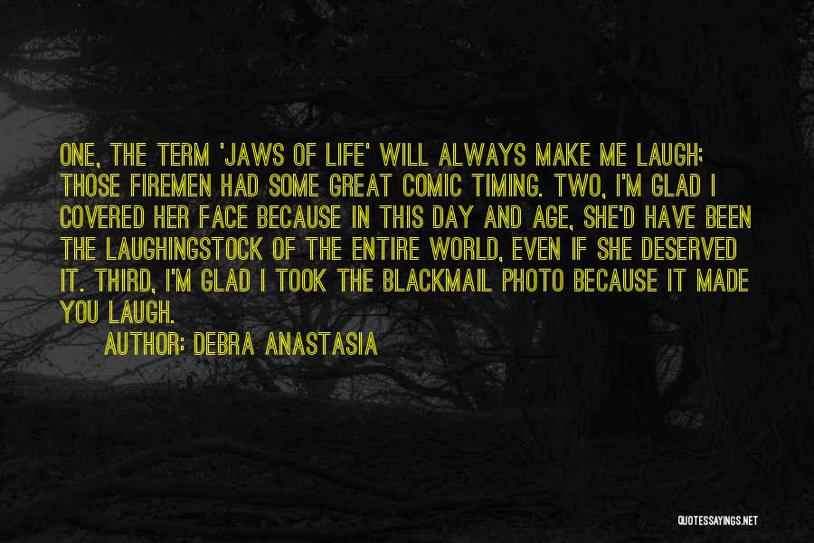 Debra Anastasia Quotes: One, The Term 'jaws Of Life' Will Always Make Me Laugh; Those Firemen Had Some Great Comic Timing. Two, I'm