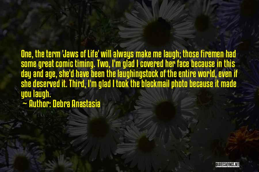 Debra Anastasia Quotes: One, The Term 'jaws Of Life' Will Always Make Me Laugh; Those Firemen Had Some Great Comic Timing. Two, I'm