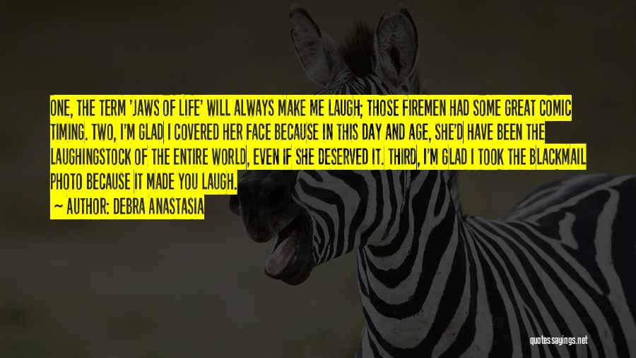 Debra Anastasia Quotes: One, The Term 'jaws Of Life' Will Always Make Me Laugh; Those Firemen Had Some Great Comic Timing. Two, I'm