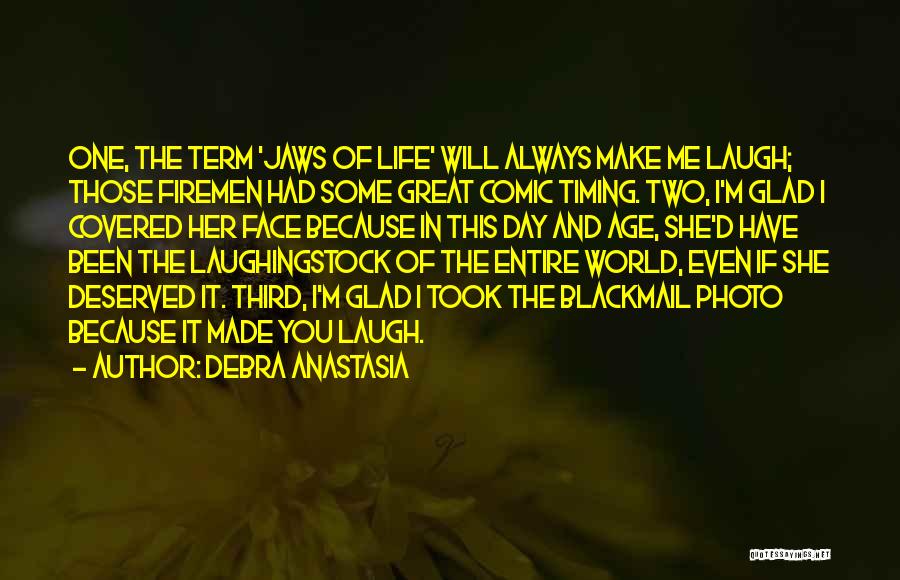 Debra Anastasia Quotes: One, The Term 'jaws Of Life' Will Always Make Me Laugh; Those Firemen Had Some Great Comic Timing. Two, I'm