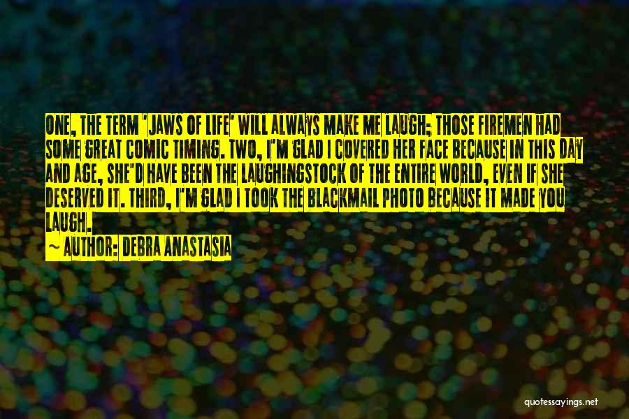 Debra Anastasia Quotes: One, The Term 'jaws Of Life' Will Always Make Me Laugh; Those Firemen Had Some Great Comic Timing. Two, I'm