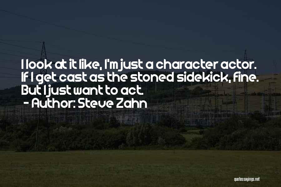 Steve Zahn Quotes: I Look At It Like, I'm Just A Character Actor. If I Get Cast As The Stoned Sidekick, Fine. But
