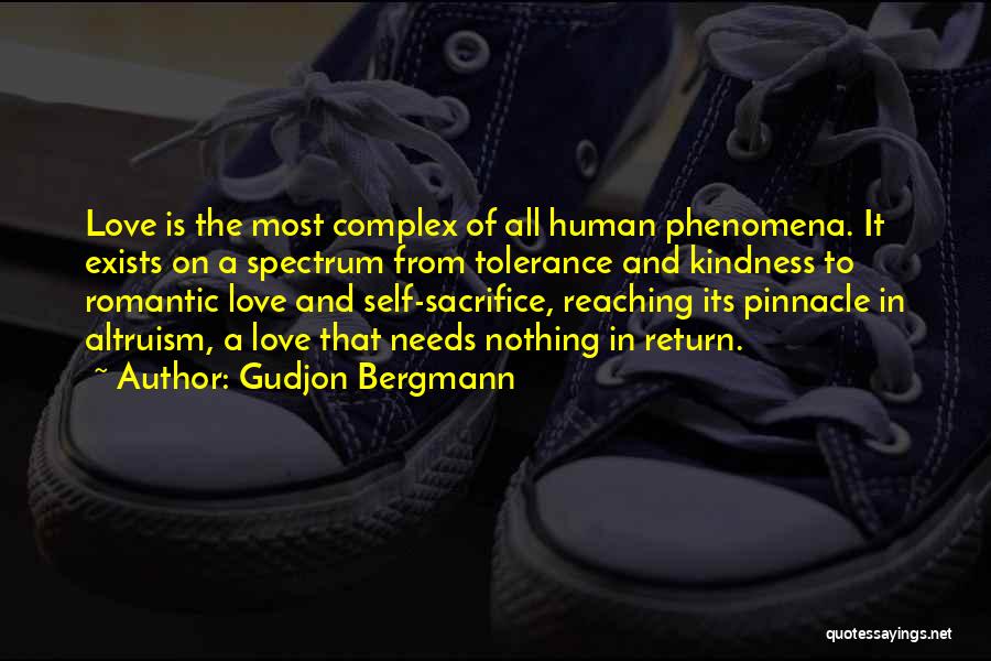 Gudjon Bergmann Quotes: Love Is The Most Complex Of All Human Phenomena. It Exists On A Spectrum From Tolerance And Kindness To Romantic