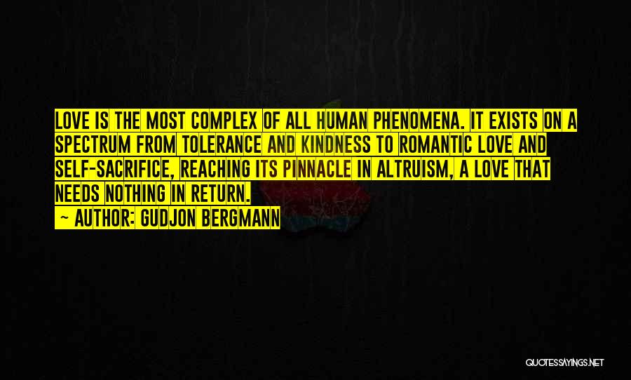 Gudjon Bergmann Quotes: Love Is The Most Complex Of All Human Phenomena. It Exists On A Spectrum From Tolerance And Kindness To Romantic