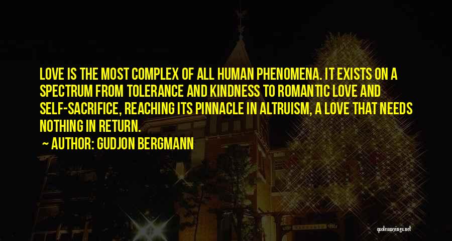 Gudjon Bergmann Quotes: Love Is The Most Complex Of All Human Phenomena. It Exists On A Spectrum From Tolerance And Kindness To Romantic