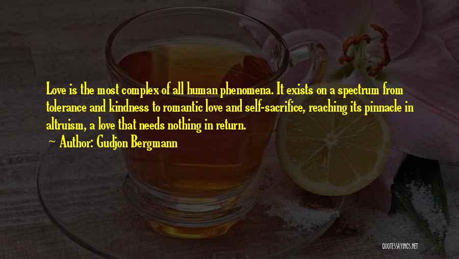 Gudjon Bergmann Quotes: Love Is The Most Complex Of All Human Phenomena. It Exists On A Spectrum From Tolerance And Kindness To Romantic