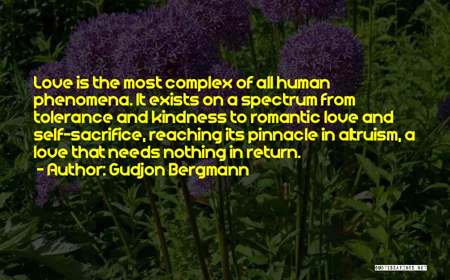 Gudjon Bergmann Quotes: Love Is The Most Complex Of All Human Phenomena. It Exists On A Spectrum From Tolerance And Kindness To Romantic