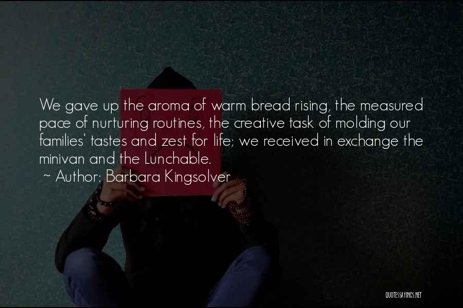 Barbara Kingsolver Quotes: We Gave Up The Aroma Of Warm Bread Rising, The Measured Pace Of Nurturing Routines, The Creative Task Of Molding