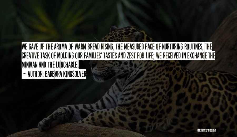 Barbara Kingsolver Quotes: We Gave Up The Aroma Of Warm Bread Rising, The Measured Pace Of Nurturing Routines, The Creative Task Of Molding