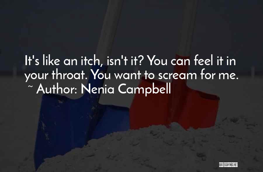 Nenia Campbell Quotes: It's Like An Itch, Isn't It? You Can Feel It In Your Throat. You Want To Scream For Me.