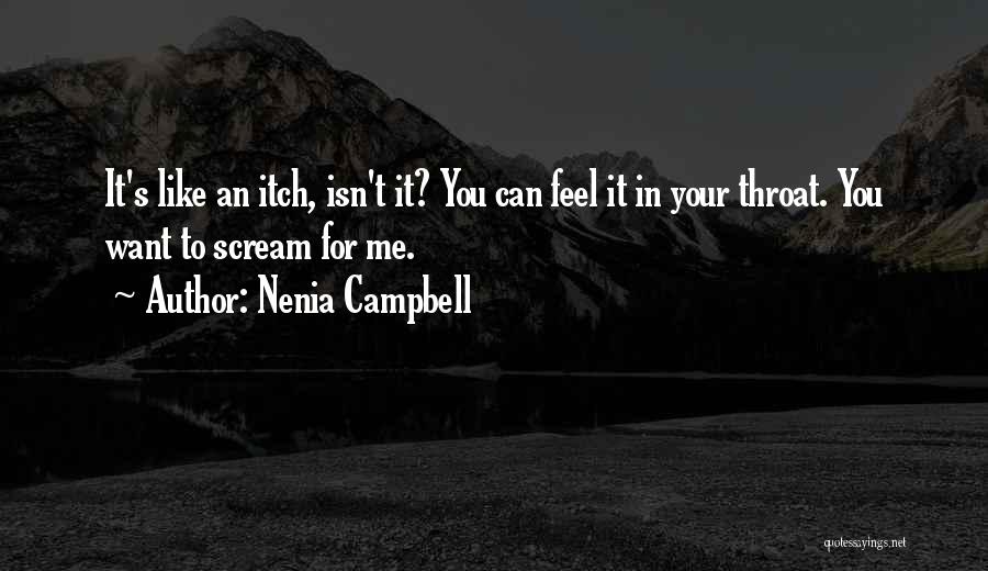 Nenia Campbell Quotes: It's Like An Itch, Isn't It? You Can Feel It In Your Throat. You Want To Scream For Me.