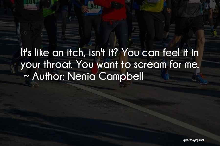 Nenia Campbell Quotes: It's Like An Itch, Isn't It? You Can Feel It In Your Throat. You Want To Scream For Me.