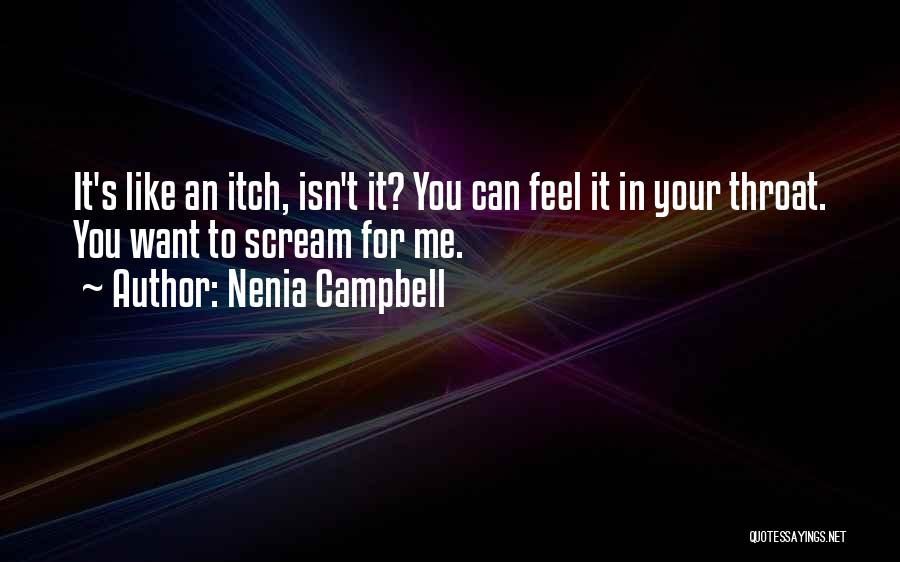 Nenia Campbell Quotes: It's Like An Itch, Isn't It? You Can Feel It In Your Throat. You Want To Scream For Me.