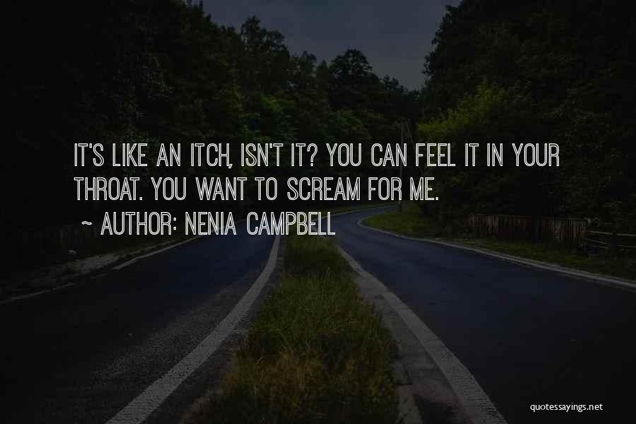 Nenia Campbell Quotes: It's Like An Itch, Isn't It? You Can Feel It In Your Throat. You Want To Scream For Me.