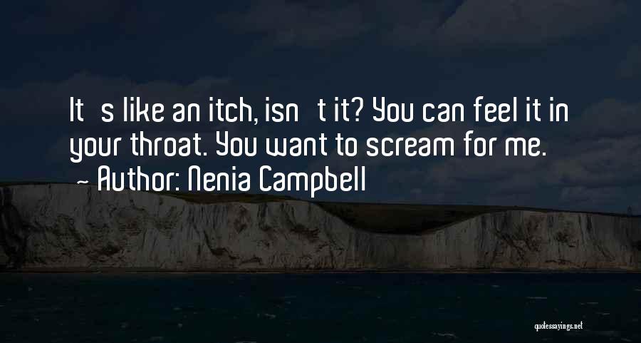 Nenia Campbell Quotes: It's Like An Itch, Isn't It? You Can Feel It In Your Throat. You Want To Scream For Me.