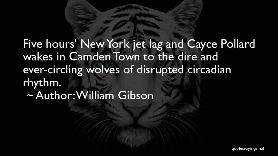 William Gibson Quotes: Five Hours' New York Jet Lag And Cayce Pollard Wakes In Camden Town To The Dire And Ever-circling Wolves Of