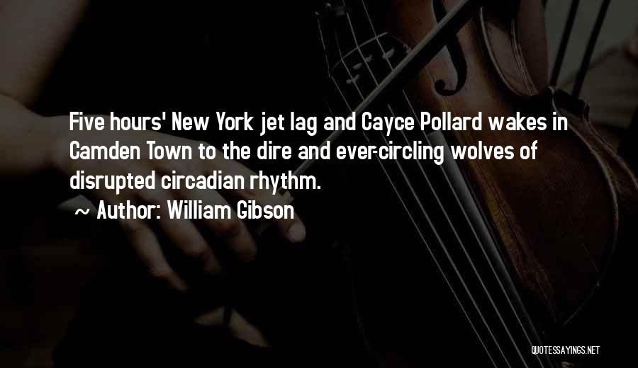 William Gibson Quotes: Five Hours' New York Jet Lag And Cayce Pollard Wakes In Camden Town To The Dire And Ever-circling Wolves Of
