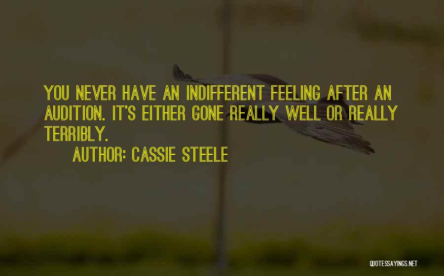Cassie Steele Quotes: You Never Have An Indifferent Feeling After An Audition. It's Either Gone Really Well Or Really Terribly.
