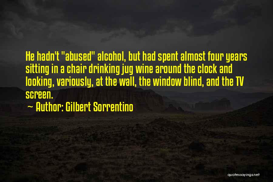 Gilbert Sorrentino Quotes: He Hadn't Abused Alcohol, But Had Spent Almost Four Years Sitting In A Chair Drinking Jug Wine Around The Clock