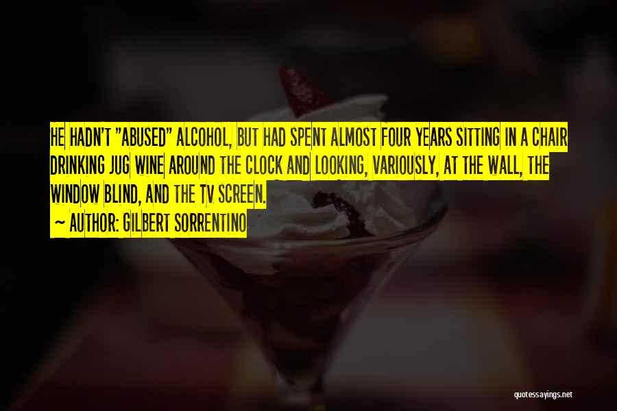 Gilbert Sorrentino Quotes: He Hadn't Abused Alcohol, But Had Spent Almost Four Years Sitting In A Chair Drinking Jug Wine Around The Clock