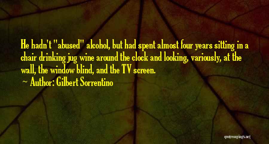 Gilbert Sorrentino Quotes: He Hadn't Abused Alcohol, But Had Spent Almost Four Years Sitting In A Chair Drinking Jug Wine Around The Clock