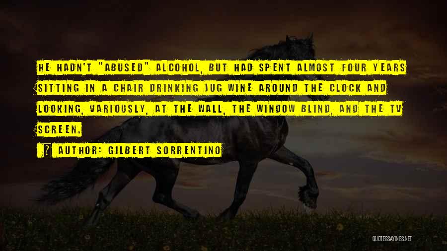 Gilbert Sorrentino Quotes: He Hadn't Abused Alcohol, But Had Spent Almost Four Years Sitting In A Chair Drinking Jug Wine Around The Clock