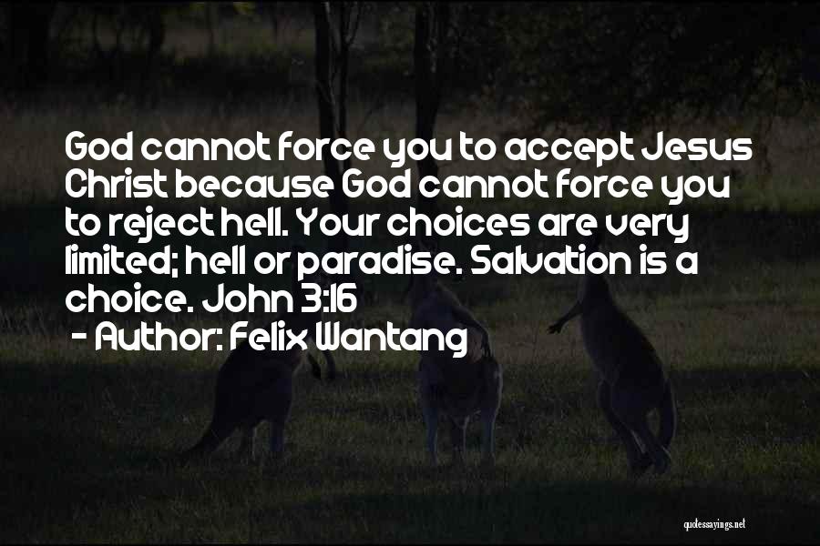 Felix Wantang Quotes: God Cannot Force You To Accept Jesus Christ Because God Cannot Force You To Reject Hell. Your Choices Are Very