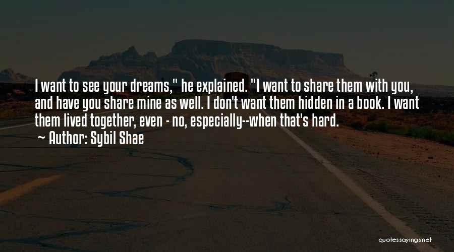 Sybil Shae Quotes: I Want To See Your Dreams, He Explained. I Want To Share Them With You, And Have You Share Mine