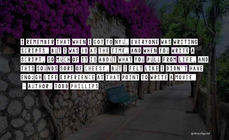 Todd Phillips Quotes: I Remember That When I Got To Nyu, Everyone Was Writing Scripts. But I Was 18 At The Time, And