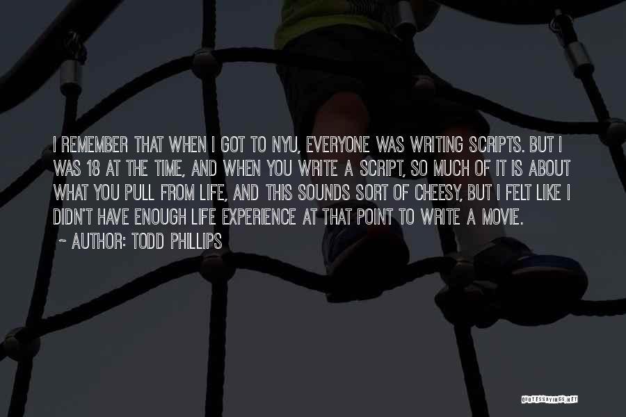 Todd Phillips Quotes: I Remember That When I Got To Nyu, Everyone Was Writing Scripts. But I Was 18 At The Time, And