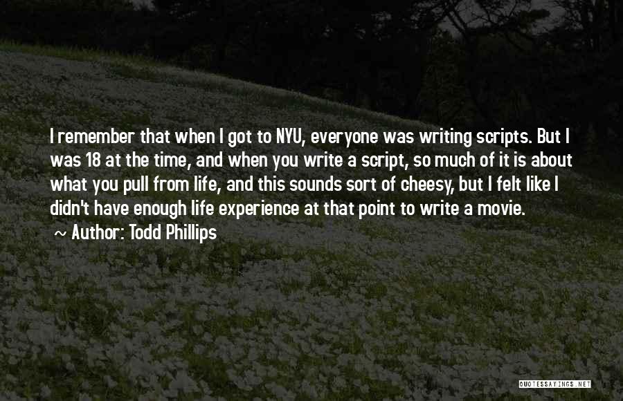 Todd Phillips Quotes: I Remember That When I Got To Nyu, Everyone Was Writing Scripts. But I Was 18 At The Time, And