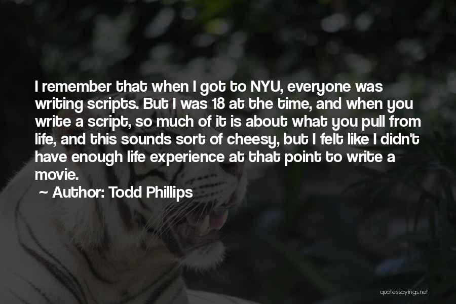 Todd Phillips Quotes: I Remember That When I Got To Nyu, Everyone Was Writing Scripts. But I Was 18 At The Time, And