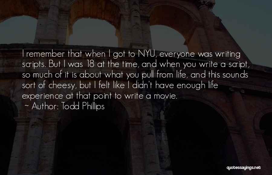 Todd Phillips Quotes: I Remember That When I Got To Nyu, Everyone Was Writing Scripts. But I Was 18 At The Time, And