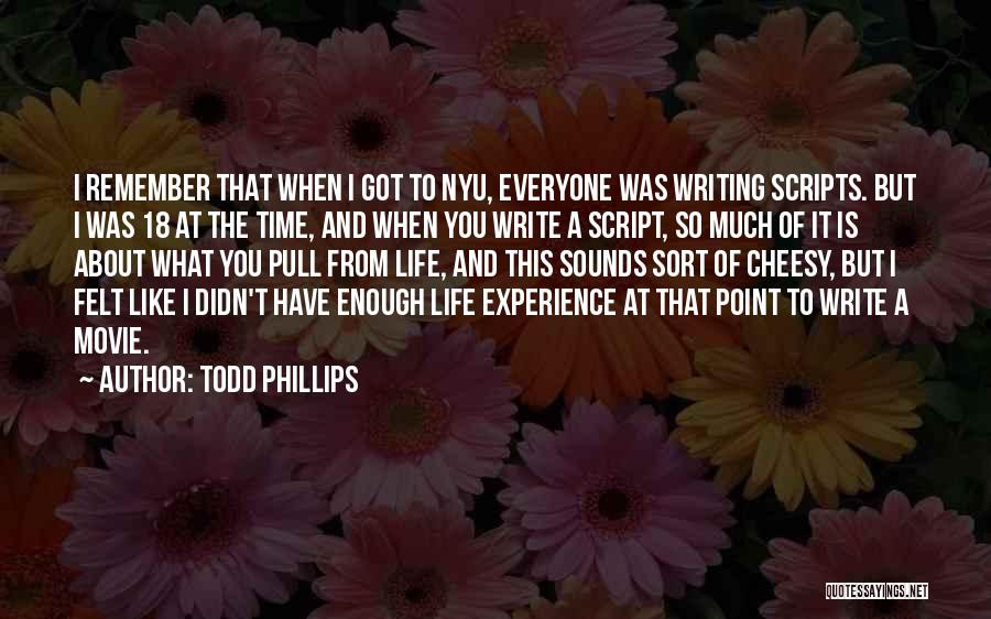 Todd Phillips Quotes: I Remember That When I Got To Nyu, Everyone Was Writing Scripts. But I Was 18 At The Time, And